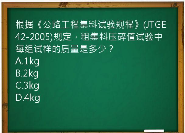 根据《公路工程集料试验规程》(JTGE42-2005)规定，粗集料压碎值试验中每组试样的质量是多少？