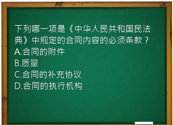 下列哪一项是《中华人民共和国民法典》中规定的合同内容的必须条款？