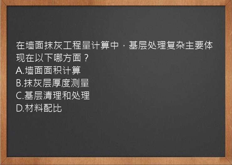 在墙面抹灰工程量计算中，基层处理复杂主要体现在以下哪方面？