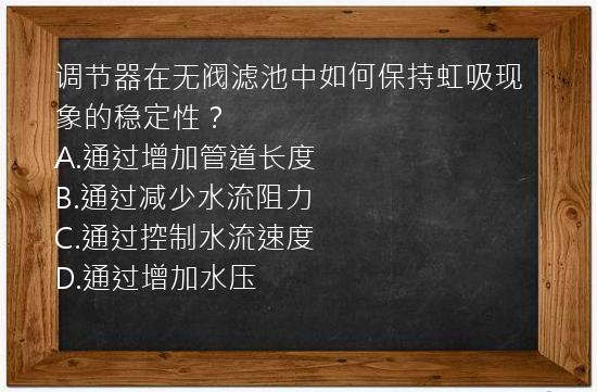 调节器在无阀滤池中如何保持虹吸现象的稳定性？