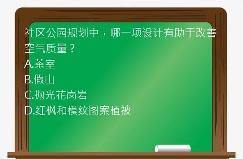 社区公园规划中，哪一项设计有助于改善空气质量？