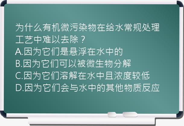 为什么有机微污染物在给水常规处理工艺中难以去除？