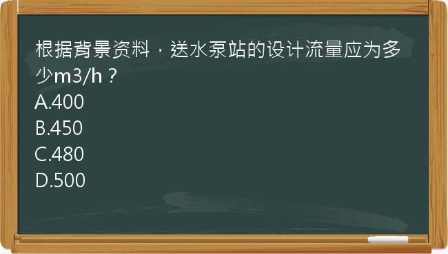 根据背景资料，送水泵站的设计流量应为多少m3/h？