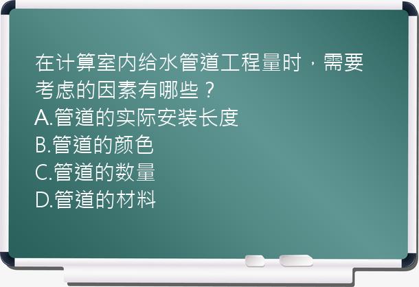 在计算室内给水管道工程量时，需要考虑的因素有哪些？