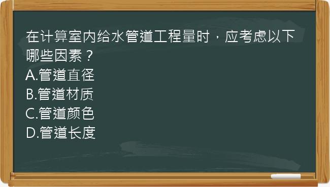 在计算室内给水管道工程量时，应考虑以下哪些因素？