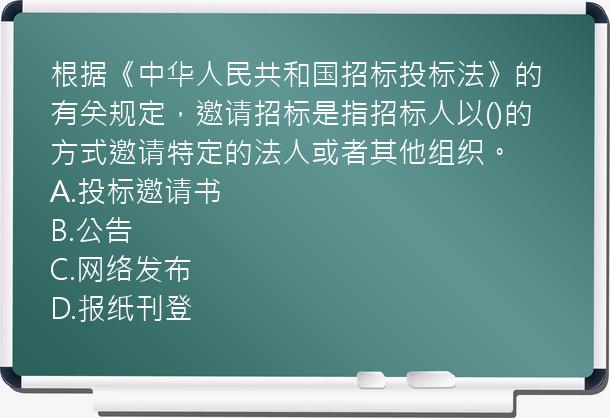 根据《中华人民共和国招标投标法》的有关规定，邀请招标是指招标人以()的方式邀请特定的法人或者其他组织。