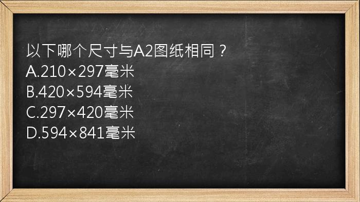 以下哪个尺寸与A2图纸相同？