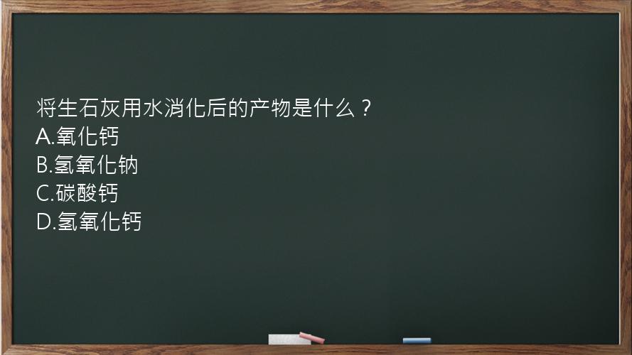 将生石灰用水消化后的产物是什么？