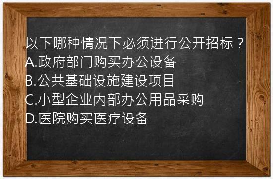 以下哪种情况下必须进行公开招标？