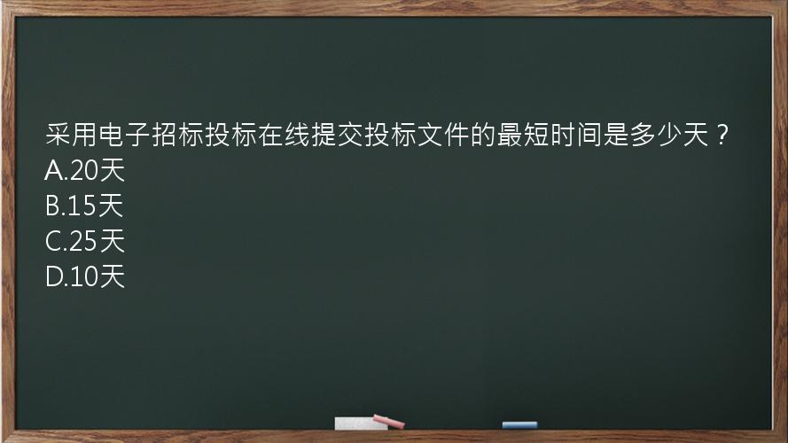 采用电子招标投标在线提交投标文件的最短时间是多少天？