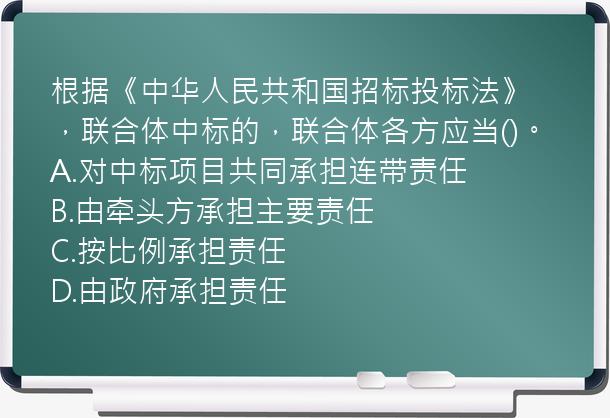 根据《中华人民共和国招标投标法》，联合体中标的，联合体各方应当()。