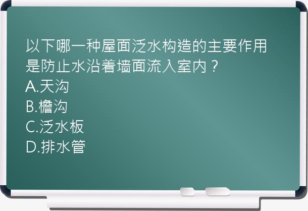 以下哪一种屋面泛水构造的主要作用是防止水沿着墙面流入室内？