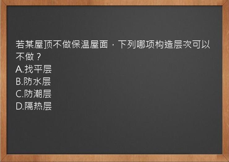 若某屋顶不做保温屋面，下列哪项构造层次可以不做？