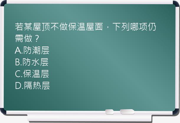 若某屋顶不做保温屋面，下列哪项仍需做？