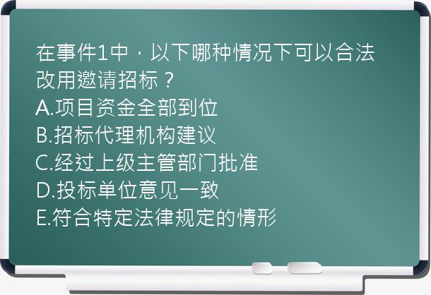 在事件1中，以下哪种情况下可以合法改用邀请招标？