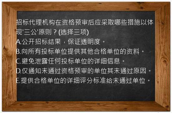 招标代理机构在资格预审后应采取哪些措施以体现'三公'原则？(选择三项)