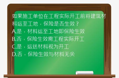 如果施工单位在工程实际开工前将建筑材料运至工地，保险是否生效？