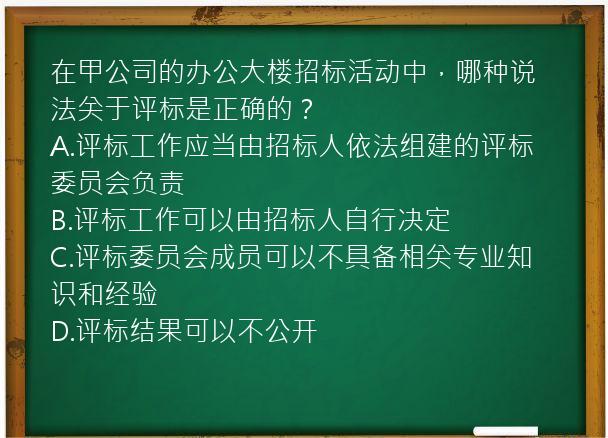 在甲公司的办公大楼招标活动中，哪种说法关于评标是正确的？