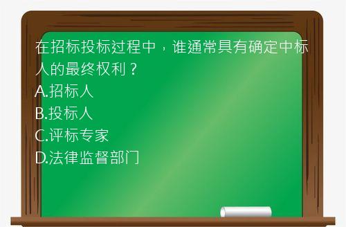 在招标投标过程中，谁通常具有确定中标人的最终权利？