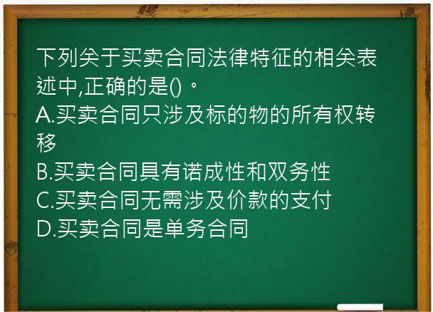 下列关于买卖合同法律特征的相关表述中,正确的是()。