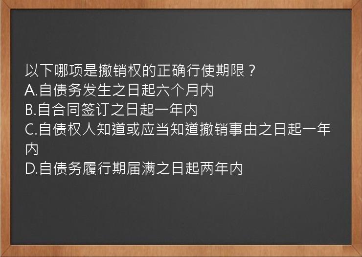 以下哪项是撤销权的正确行使期限？