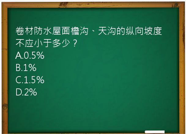 卷材防水屋面檐沟、天沟的纵向坡度不应小于多少？