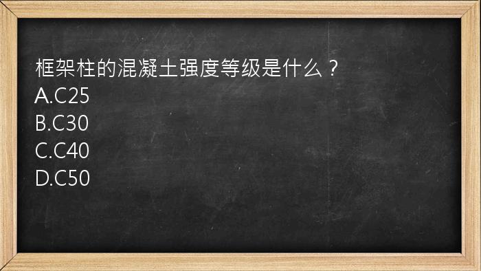 框架柱的混凝土强度等级是什么？