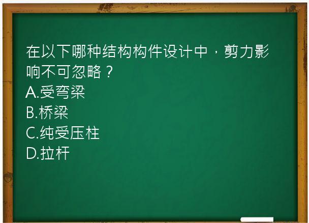 在以下哪种结构构件设计中，剪力影响不可忽略？