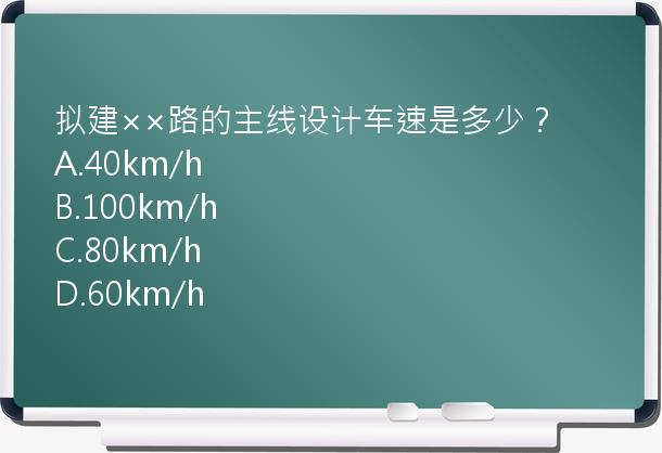 拟建××路的主线设计车速是多少？