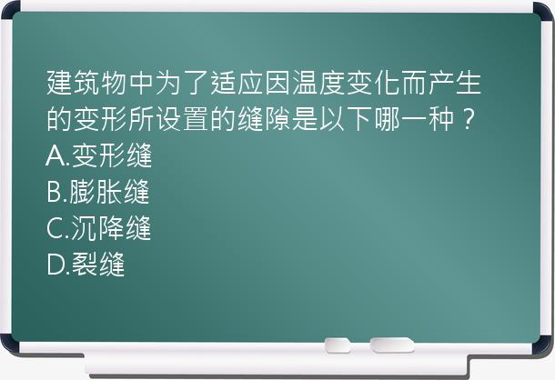 建筑物中为了适应因温度变化而产生的变形所设置的缝隙是以下哪一种？