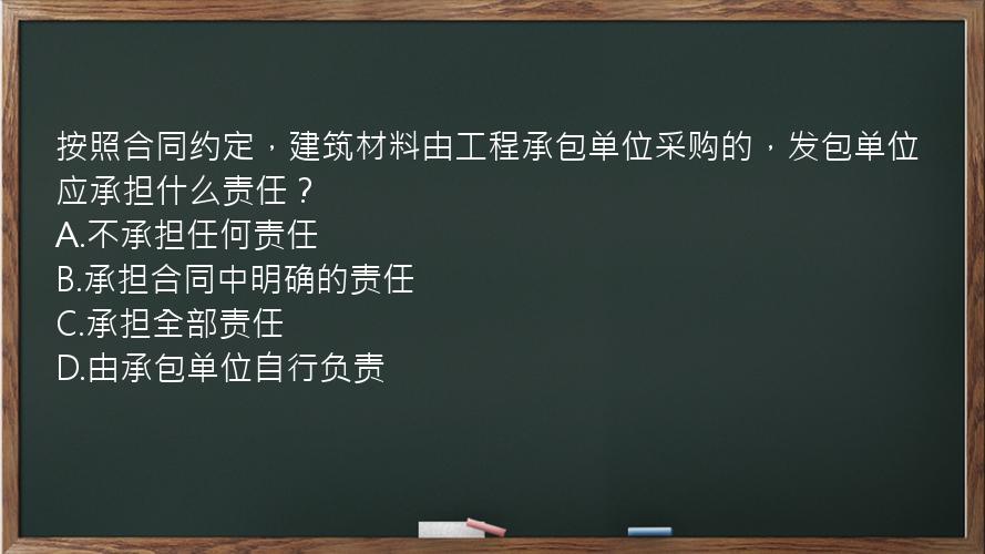 按照合同约定，建筑材料由工程承包单位采购的，发包单位应承担什么责任？