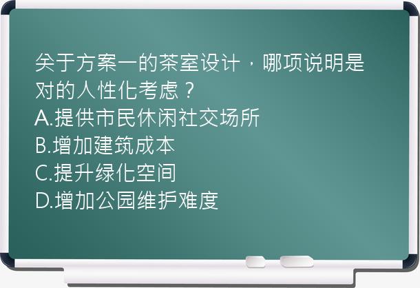 关于方案一的茶室设计，哪项说明是对的人性化考虑？