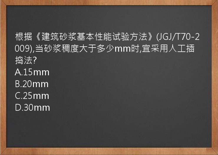 根据《建筑砂浆基本性能试验方法》(JGJ/T70-2009),当砂浆稠度大于多少mm时,宜采用人工插捣法?