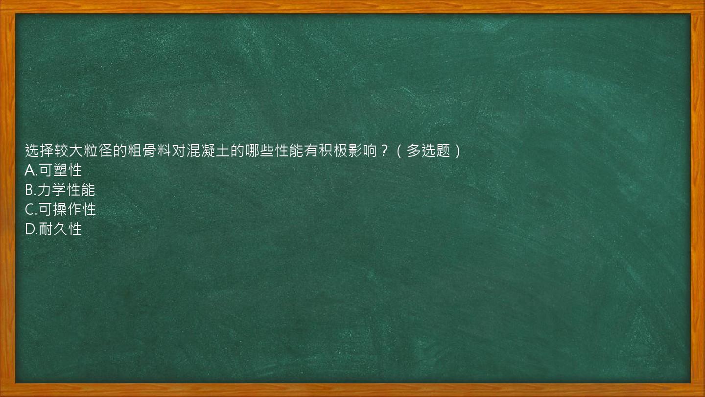 选择较大粒径的粗骨料对混凝土的哪些性能有积极影响？（多选题）