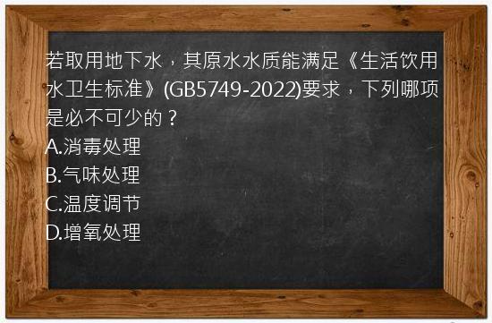 若取用地下水，其原水水质能满足《生活饮用水卫生标准》(GB5749-2022)要求，下列哪项是必不可少的？