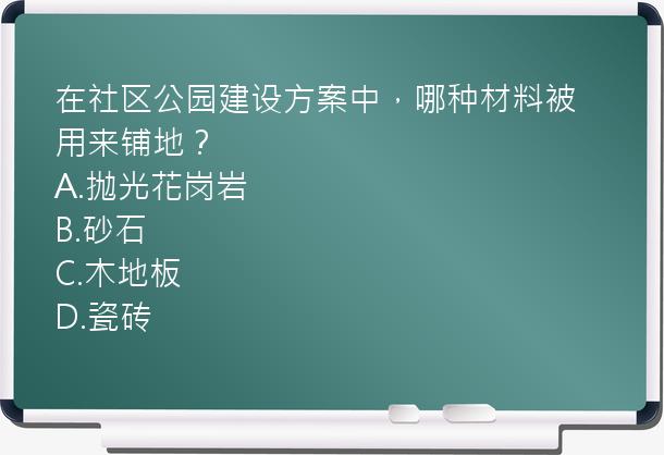 在社区公园建设方案中，哪种材料被用来铺地？