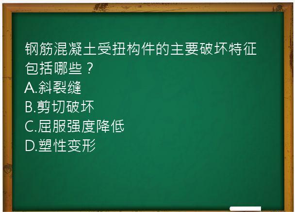 钢筋混凝土受扭构件的主要破坏特征包括哪些？