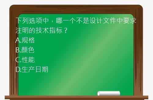 下列选项中，哪一个不是设计文件中要求注明的技术指标？