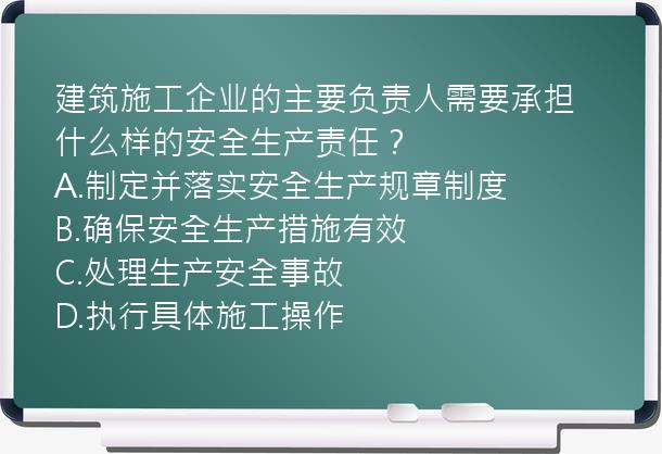 建筑施工企业的主要负责人需要承担什么样的安全生产责任？