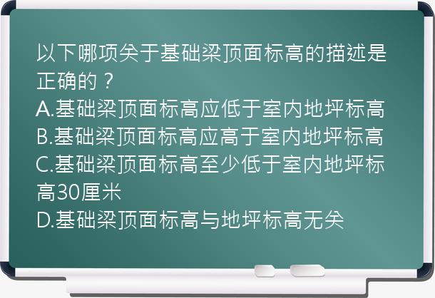 以下哪项关于基础梁顶面标高的描述是正确的？