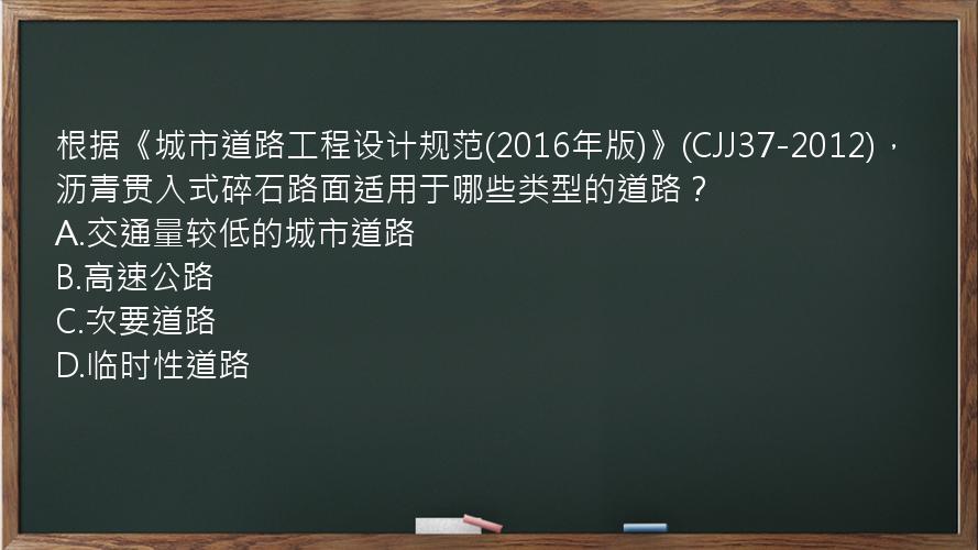 根据《城市道路工程设计规范(2016年版)》(CJJ37-2012)，沥青贯入式碎石路面适用于哪些类型的道路？