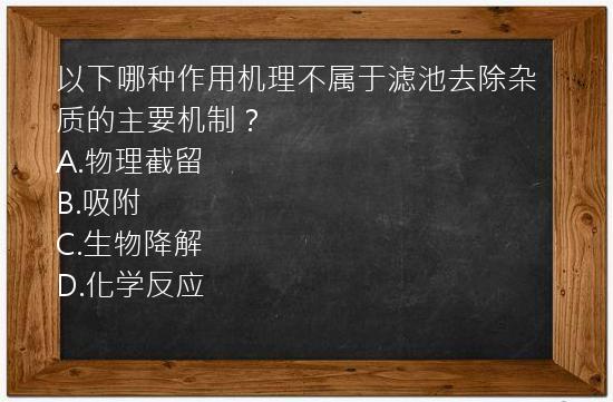 以下哪种作用机理不属于滤池去除杂质的主要机制？