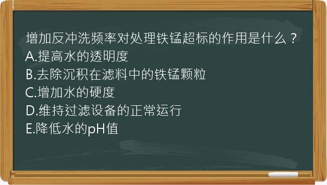 增加反冲洗频率对处理铁锰超标的作用是什么？