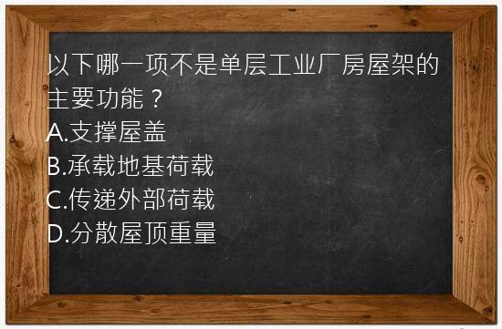 以下哪一项不是单层工业厂房屋架的主要功能？