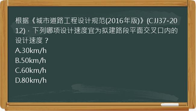 根据《城市道路工程设计规范(2016年版)》(CJJ37-2012)，下列哪项设计速度宜为拟建路段平面交叉口内的设计速度？