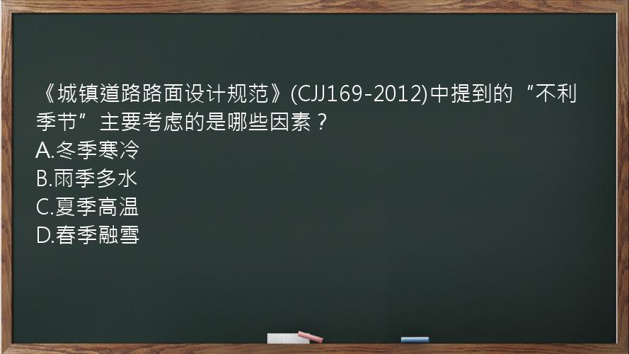 《城镇道路路面设计规范》(CJJ169-2012)中提到的“不利季节”主要考虑的是哪些因素？