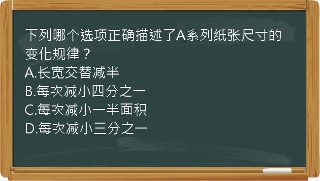 下列哪个选项正确描述了A系列纸张尺寸的变化规律？