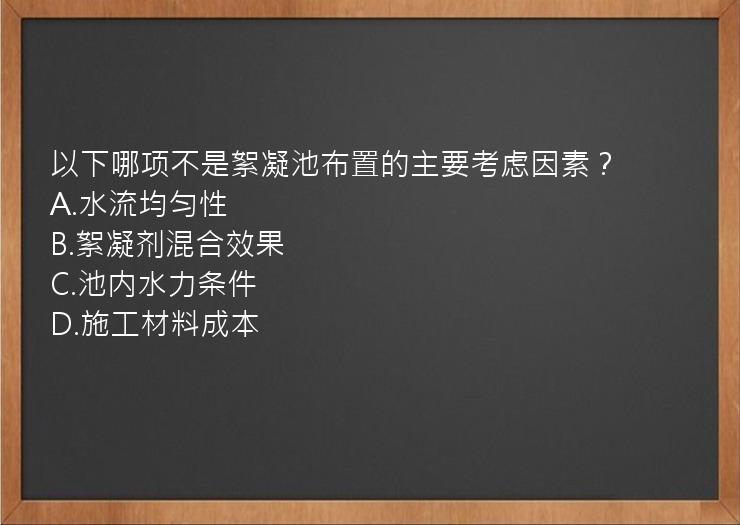 以下哪项不是絮凝池布置的主要考虑因素？