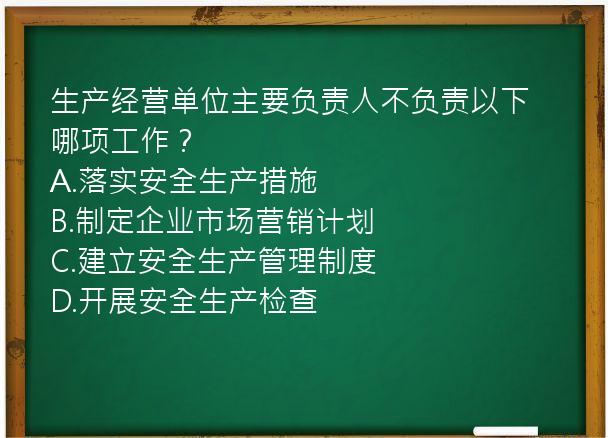 生产经营单位主要负责人不负责以下哪项工作？