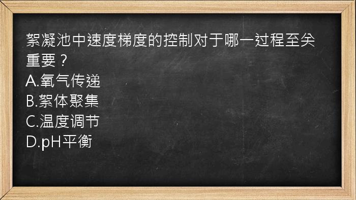 絮凝池中速度梯度的控制对于哪一过程至关重要？